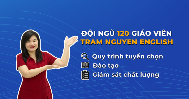 Đội ngũ 120 giáo viên Tram Nguyen English: Quy trình tuyển chọn, đào tạo và giám sát chất lượng.