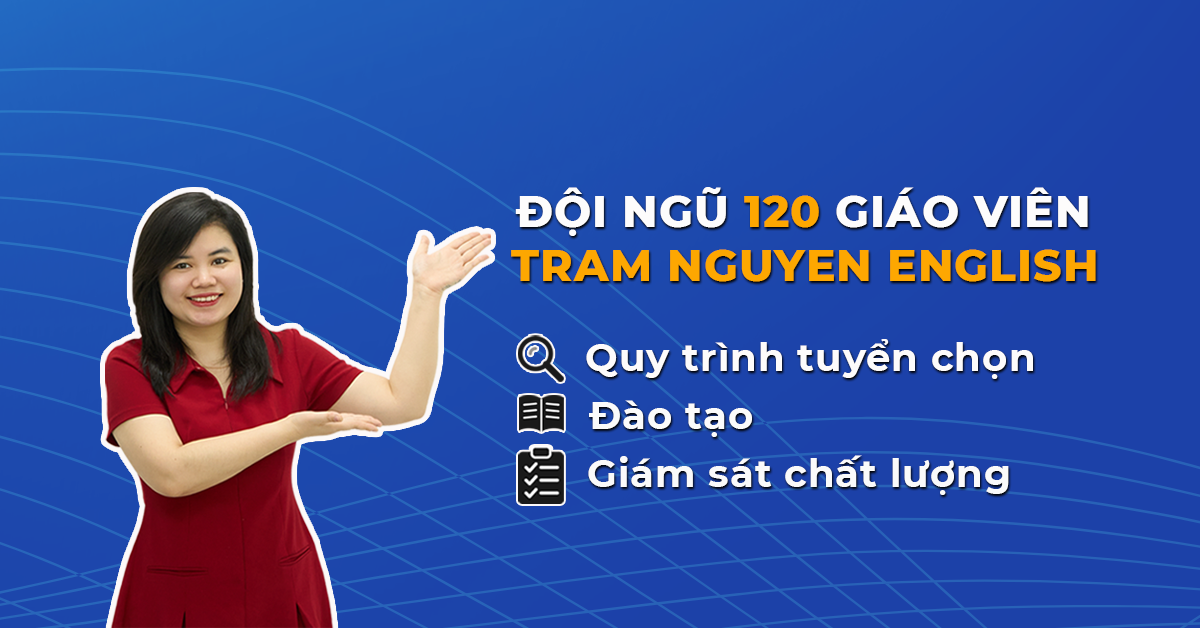Đội ngũ 120 giáo viên Tram Nguyen English: Quy trình tuyển chọn, đào tạo và giám sát chất lượng.